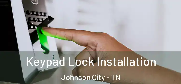 Keypad Lock Installation Johnson City - TN